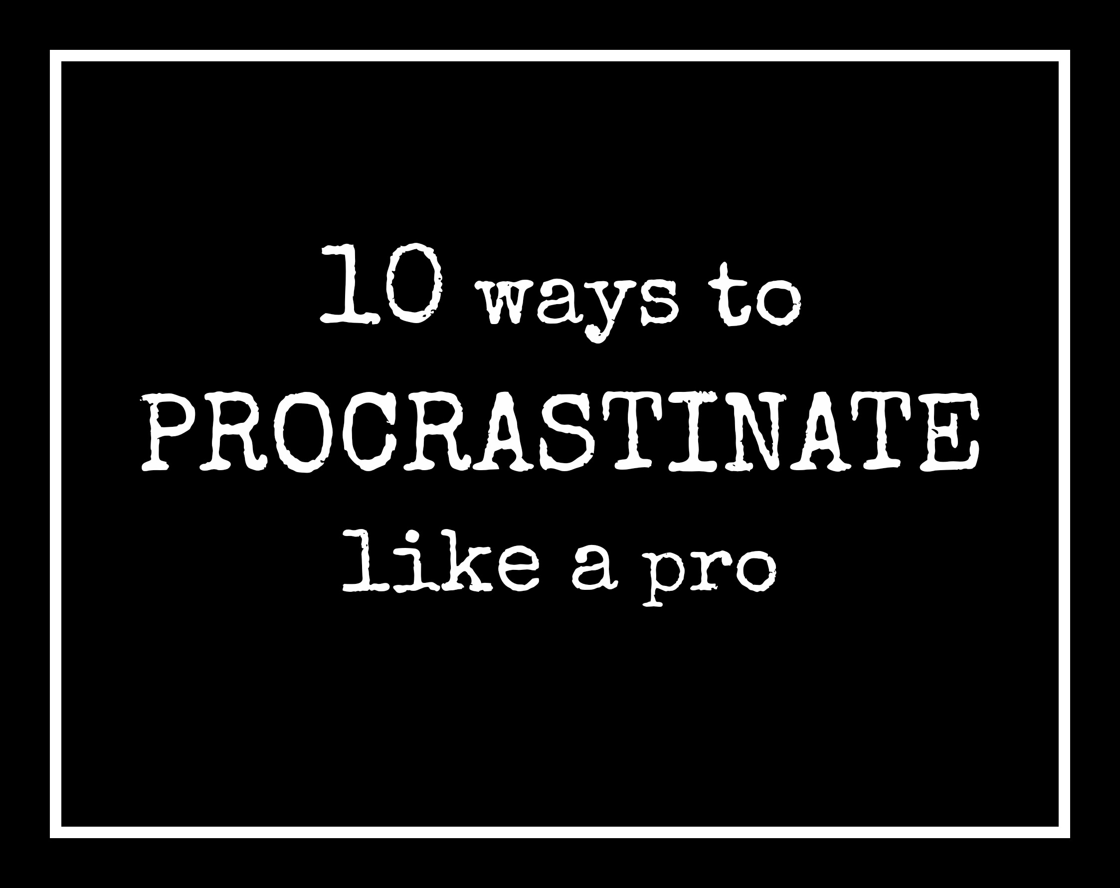 10 Ways to Procrastinate Like a Pro | Motherhood and More