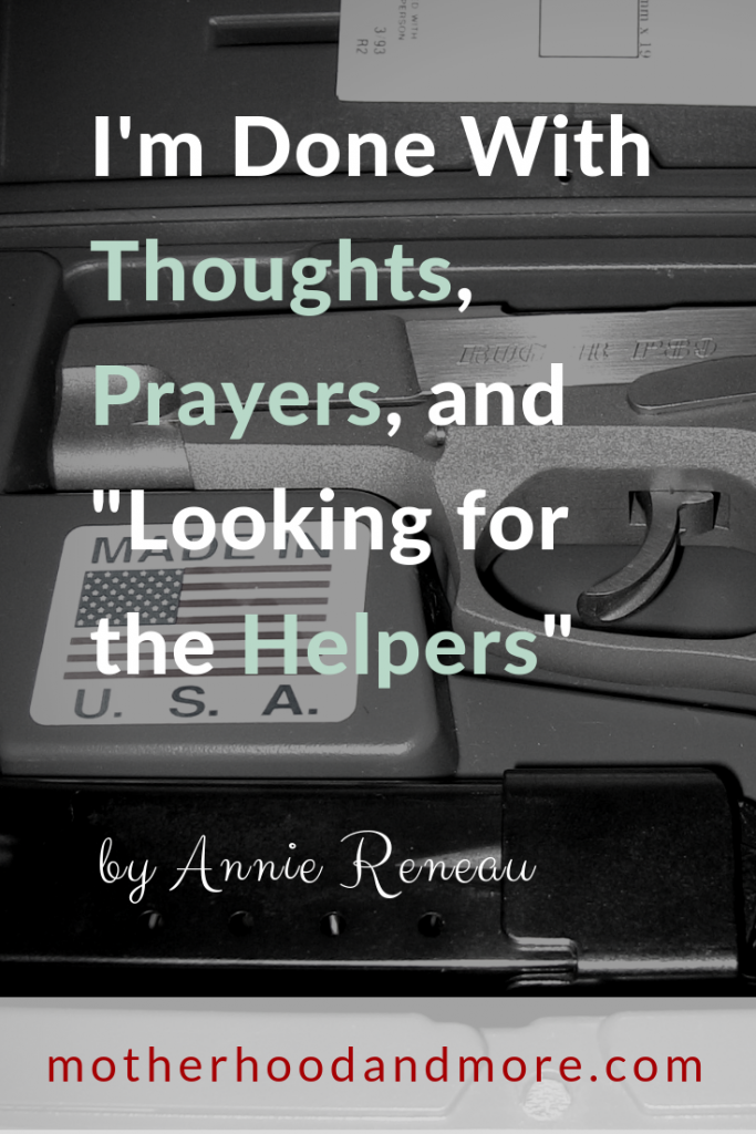 I'm Done With Thoughts, Prayers, and "Looking for the Helpers"
